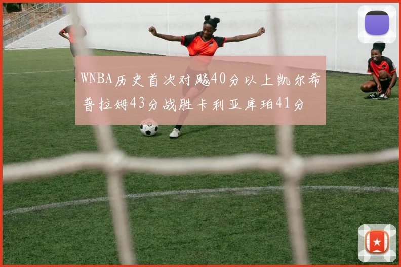 WNBA历史首次对飚40分以上凯尔希普拉姆43分战胜卡利亚库珀41分